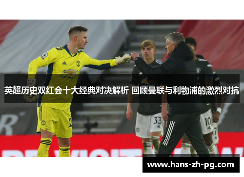 英超历史双红会十大经典对决解析 回顾曼联与利物浦的激烈对抗
