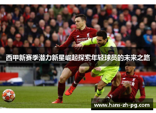西甲新赛季潜力新星崛起探索年轻球员的未来之路