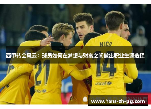 西甲转会风云：球员如何在梦想与财富之间做出职业生涯选择