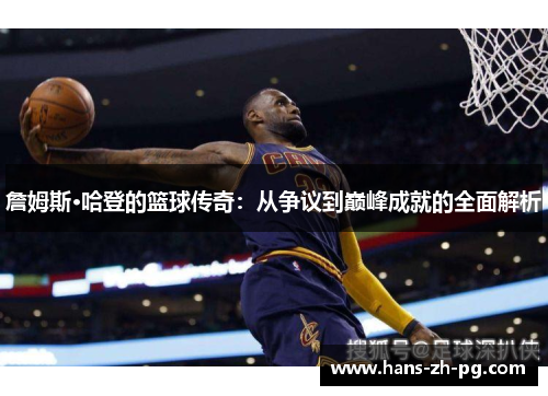 詹姆斯·哈登的篮球传奇：从争议到巅峰成就的全面解析