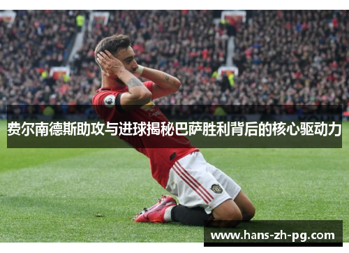 费尔南德斯助攻与进球揭秘巴萨胜利背后的核心驱动力