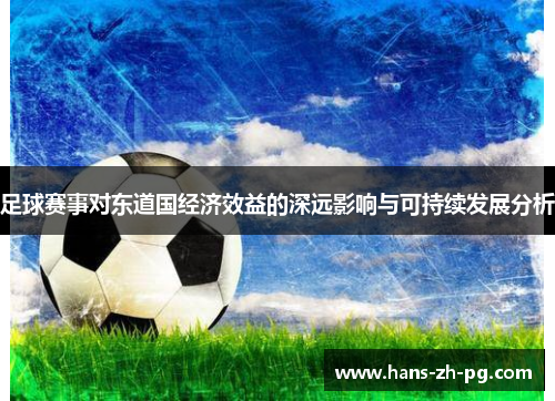足球赛事对东道国经济效益的深远影响与可持续发展分析 足球赛事对东道国经济效益的深远影响与可持续发展分析