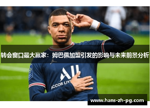 转会窗口最大赢家：姆巴佩加盟引发的影响与未来前景分析