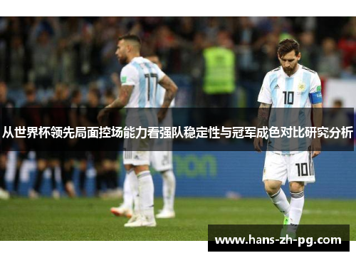 从世界杯领先局面控场能力看强队稳定性与冠军成色对比研究分析