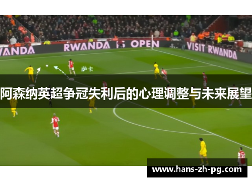 阿森纳英超争冠失利后的心理调整与未来展望