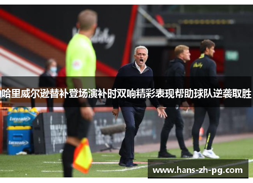 哈里威尔逊替补登场演补时双响精彩表现帮助球队逆袭取胜