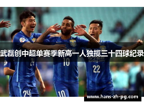 武磊创中超单赛季新高一人独揽三十四球纪录 武磊创中超单赛季新高一人独揽三十四球纪录