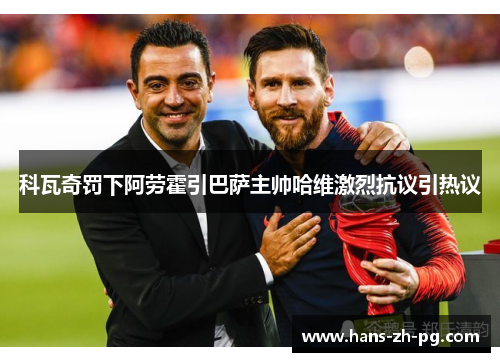 科瓦奇罚下阿劳霍引巴萨主帅哈维激烈抗议引热议