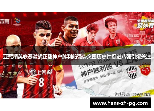 亚冠精英联赛激战正酣神户胜利船强势突围历史性挺进八强引爆关注